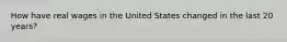 How have real wages in the United States changed in the last 20 years?