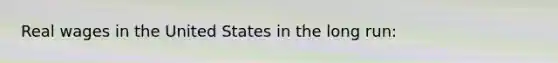 Real wages in the United States in the long run: