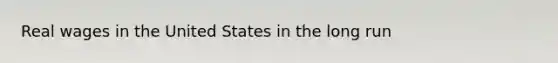 Real wages in the United States in the long run