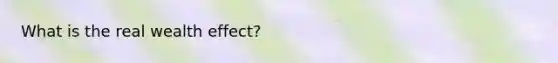 What is the real wealth effect?