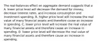 The real-balances effect on aggregate demand suggests that a A. lower price level will decrease the demand for money, decrease interest rates, and increase consumption and investment spending. B. higher price level will increase the real value of many financial assets and therefore cause an increase in spending. C. lower price level will increase the real value of many financial assets and therefore cause an increase in spending. D. lower price level will decrease the real value of many financial assets and therefore cause an increase in spending.