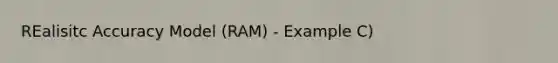 REalisitc Accuracy Model (RAM) - Example C)