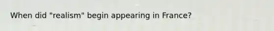When did "realism" begin appearing in France?