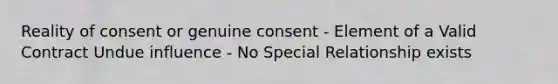 Reality of consent or genuine consent - Element of a Valid Contract Undue influence - No Special Relationship exists