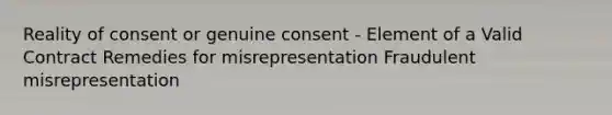 Reality of consent or genuine consent - Element of a Valid Contract Remedies for misrepresentation Fraudulent misrepresentation