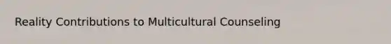 Reality Contributions to Multicultural Counseling