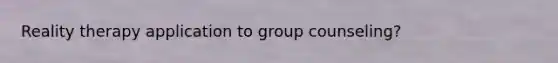 Reality therapy application to group counseling?