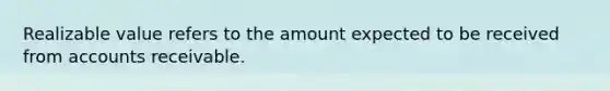 Realizable value refers to the amount expected to be received from accounts receivable.