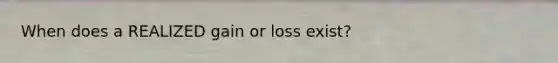 When does a REALIZED gain or loss exist?