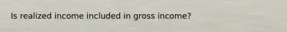 Is realized income included in gross income?