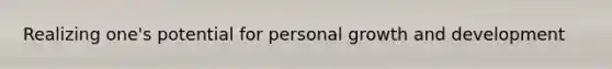 Realizing one's potential for personal <a href='https://www.questionai.com/knowledge/kde2iCObwW-growth-and-development' class='anchor-knowledge'>growth and development</a>