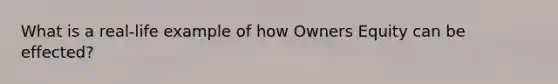 What is a real-life example of how Owners Equity can be effected?