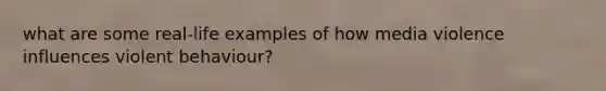 what are some real-life examples of how media violence influences violent behaviour?