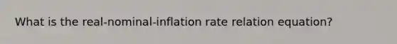 What is the real-nominal-inflation rate relation equation?