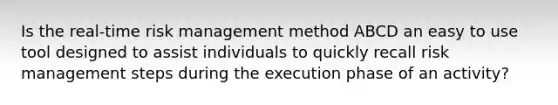 Is the real-time risk management method ABCD an easy to use tool designed to assist individuals to quickly recall risk management steps during the execution phase of an activity?