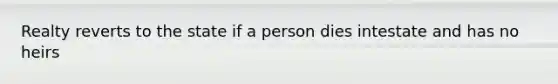 Realty reverts to the state if a person dies intestate and has no heirs