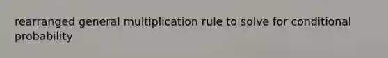 rearranged general multiplication rule to solve for <a href='https://www.questionai.com/knowledge/kgG95TLSMo-conditional-probability' class='anchor-knowledge'>conditional probability</a>