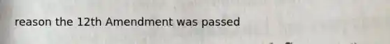 reason the 12th Amendment was passed