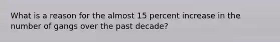 What is a reason for the almost 15 percent increase in the number of gangs over the past decade?