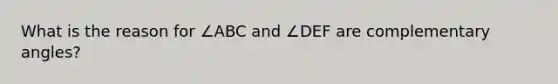 What is the reason for ∠ABC and ∠DEF are complementary angles?