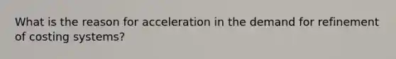 What is the reason for acceleration in the demand for refinement of costing systems?