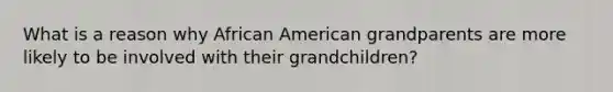 What is a reason why African American grandparents are more likely to be involved with their grandchildren?