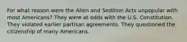 For what reason were the Alien and Sedition Acts unpopular with most Americans? They were at odds with the U.S. Constitution. They violated earlier partisan agreements. They questioned the citizenship of many Americans.