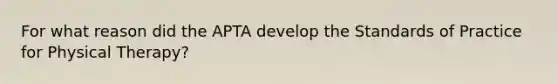 For what reason did the APTA develop the Standards of Practice for Physical Therapy?