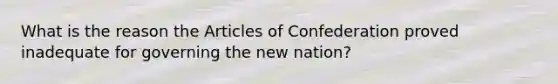 What is the reason the Articles of Confederation proved inadequate for governing the new nation?