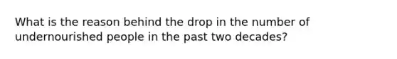 What is the reason behind the drop in the number of undernourished people in the past two decades?