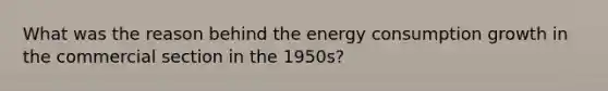 What was the reason behind the energy consumption growth in the commercial section in the 1950s?