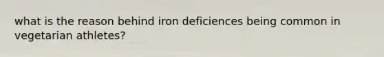 what is the reason behind iron deficiences being common in vegetarian athletes?