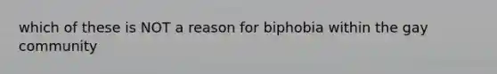 which of these is NOT a reason for biphobia within the gay community