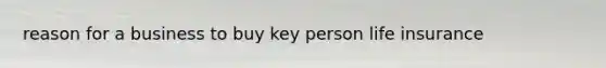 reason for a business to buy key person life insurance