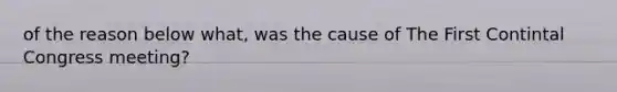 of the reason below what, was the cause of The First Contintal Congress meeting?