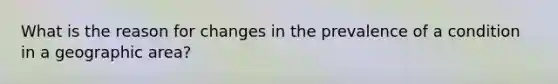 What is the reason for changes in the prevalence of a condition in a geographic area?