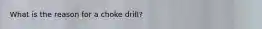 What is the reason for a choke drill?