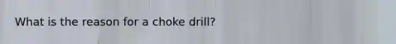 What is the reason for a choke drill?