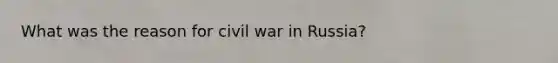 What was the reason for civil war in Russia?