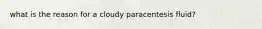 what is the reason for a cloudy paracentesis fluid?