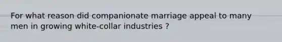 For what reason did companionate marriage appeal to many men in growing white-collar industries ?