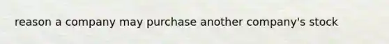 reason a company may purchase another company's stock