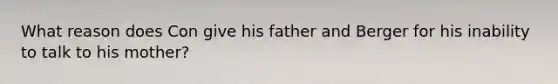 What reason does Con give his father and Berger for his inability to talk to his mother?