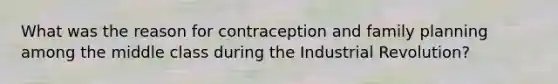 What was the reason for contraception and family planning among the middle class during the Industrial Revolution?