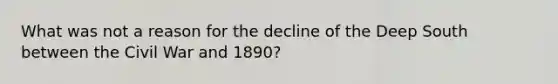 What was not a reason for the decline of the Deep South between the Civil War and 1890?