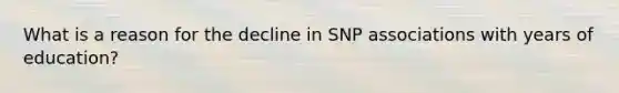 What is a reason for the decline in SNP associations with years of education?