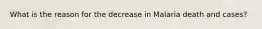 What is the reason for the decrease in Malaria death and cases?