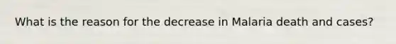 What is the reason for the decrease in Malaria death and cases?