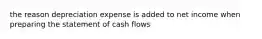 the reason depreciation expense is added to net income when preparing the statement of cash flows