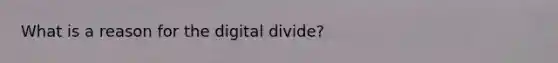 What is a reason for the digital divide?